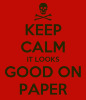 keep-calm-it-looks-good-on-paper.png
